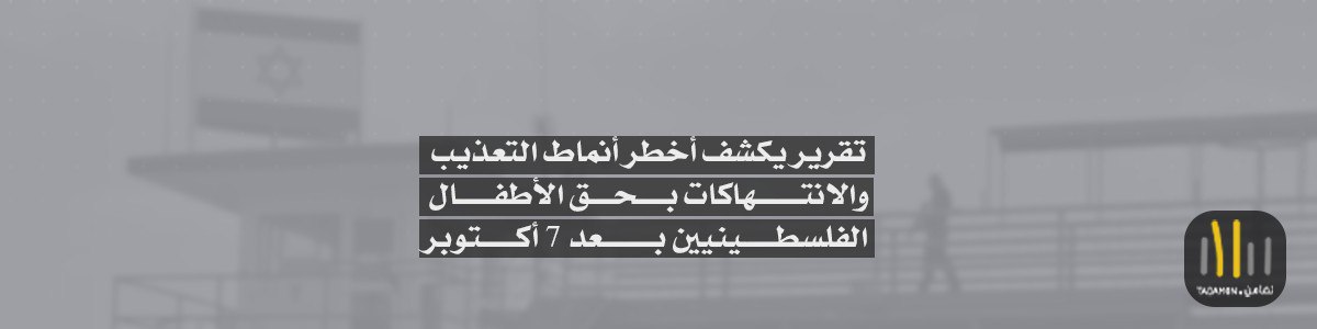 تضامن: تقرير يكشف أخطر أنماط التعذيب والانتهاكات بحق الأطفال الفلسطينيين بعد 7 أكتوبر